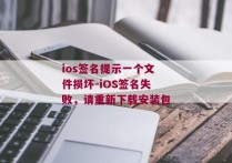 ios签名提示一个文件损坏-iOS签名失败，请重新下载安装包