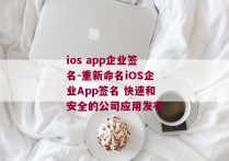 ios app企业签名-重新命名iOS企业App签名 快速和安全的公司应用发布