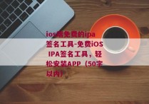 ios端免费的ipa签名工具-免费iOS IPA签名工具，轻松安装APP（50字以内）