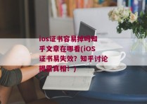 ios证书容易掉吗知乎文章在哪看(iOS证书易失效？知乎讨论揭露真相！)
