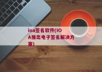 ioa签名软件(IOA推出电子签名解决方案)