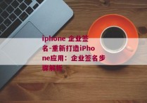 iphone 企业签名-重新打造iPhone应用：企业签名步骤解析