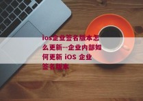 ios企业签名版本怎么更新--企业内部如何更新 iOS 企业签名版本