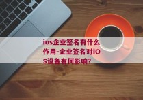 ios企业签名有什么作用-企业签名对iOS设备有何影响？