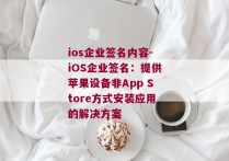 ios企业签名内容-iOS企业签名：提供苹果设备非App Store方式安装应用的解决方案 