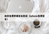 南京免费苹果签名购买（iphone免费签名）