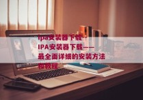 ipa安装器下载--IPA安装器下载——最全面详细的安装方法和教程