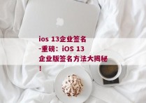 ios 13企业签名-重磅：iOS 13企业版签名方法大揭秘！ 