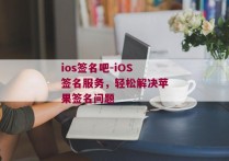 ios签名吧-iOS签名服务，轻松解决苹果签名问题