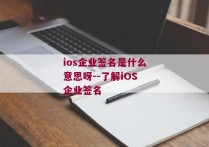 ios企业签名是什么意思呀--了解iOS企业签名