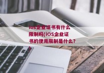 ios企业证书有什么限制吗(iOS企业证书的使用限制是什么？)