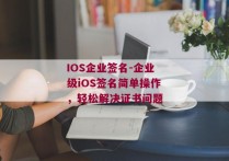 IOS企业签名-企业级iOS签名简单操作，轻松解决证书问题