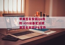 苹果签名安装ipa失败-iOS设备无法使用签名安装IPA文件