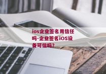 ios企业签名用信任吗-企业签名iOS设备可信吗？ 