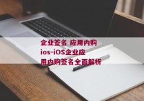 企业签名 应用内购 ios-iOS企业应用内购签名全面解析 