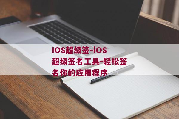IOS超级签-iOS超级签名工具-轻松签名你的应用程序
